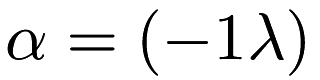 $ \alpha = (-1 \lambda) $