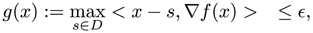 \[ g(x):= \max_{s\in D} <x-s, \nabla f(x)> \quad \leq \epsilon, \]