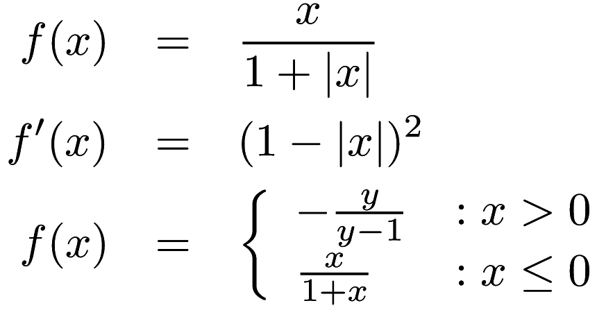 \begin{eqnarray*} f(x) &=& \frac{x}{1 + |x|} \\ f'(x) &=& (1 - |x|)^2 \\ f(x) &=& \left\{ \begin{array}{lr} -\frac{y}{y-1} & : x > 0 \\ \frac{x}{1 + x} & : x \le 0 \end{array} \right. \end{eqnarray*}